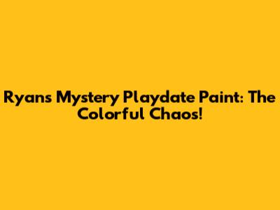 Ryan's Mystery Playdate Paint: The Colorful Chaos!