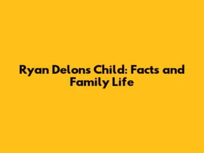 Ryan Delon's Child: Facts and Family Life