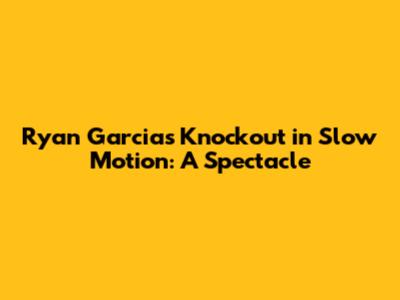 Ryan Garcia's Knockout in Slow Motion: A Spectacle