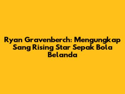 Ryan Gravenberch: Mengungkap Sang Rising Star Sepak Bola Belanda