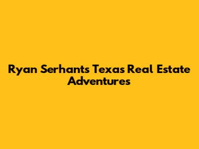 Ryan Serhant's Texas Real Estate Adventures