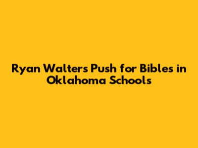 Ryan Walters' Push for Bibles in Oklahoma Schools