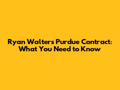 Ryan Walters Purdue Contract: What You Need to Know