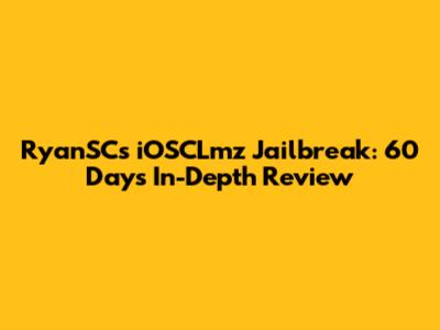 RyanSC's iOSCLmz Jailbreak: 60 Days In-Depth Review