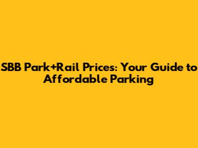 SBB Park+Rail Prices: Your Guide to Affordable Parking