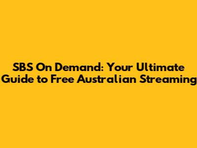 SBS On Demand: Your Ultimate Guide to Free Australian Streaming