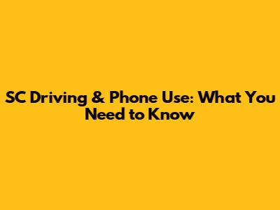 SC Driving & Phone Use: What You Need to Know