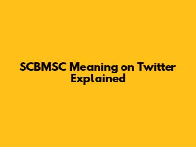 SCBMSC Meaning on Twitter Explained
