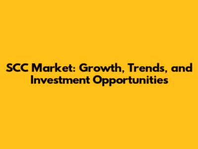 SCC Market: Growth, Trends, and Investment Opportunities