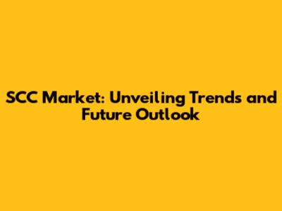 SCC Market: Unveiling Trends and Future Outlook