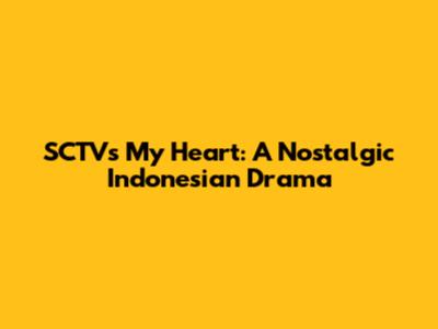 SCTV's 'My Heart': A Nostalgic Indonesian Drama