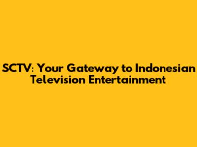 SCTV: Your Gateway to Indonesian Television Entertainment