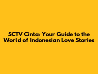 SCTV Cinta: Your Guide to the World of Indonesian Love Stories
