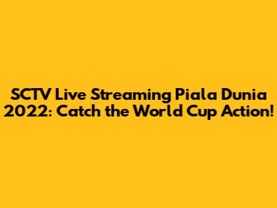 SCTV Live Streaming Piala Dunia 2022: Catch the World Cup Action!