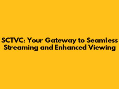 SCTVC: Your Gateway to Seamless Streaming and Enhanced Viewing