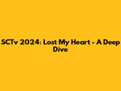 SCTv 2024: "Lost My Heart" - A Deep Dive