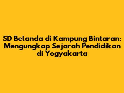 SD Belanda di Kampung Bintaran: Mengungkap Sejarah Pendidikan di Yogyakarta