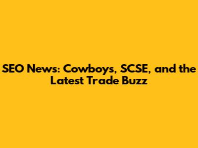SEO News: Cowboys, SCSE, and the Latest Trade Buzz
