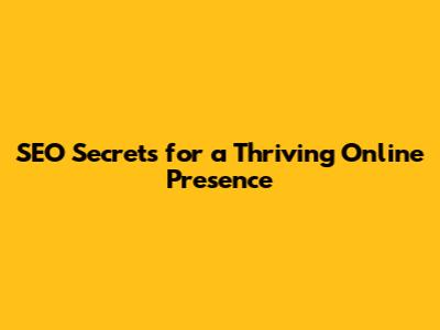 SEO Secrets for a Thriving Online Presence