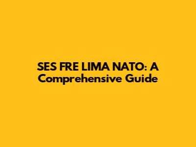 SES FRE LIMA NATO: A Comprehensive Guide