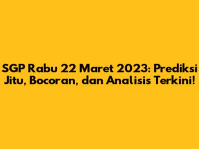SGP Rabu 22 Maret 2023: Prediksi Jitu, Bocoran, dan Analisis Terkini!