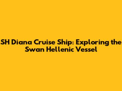 SH Diana Cruise Ship: Exploring the Swan Hellenic Vessel
