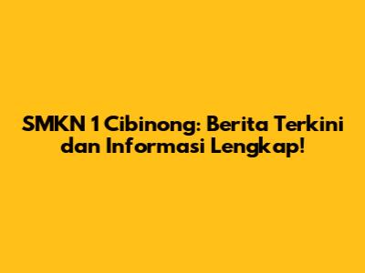 SMKN 1 Cibinong: Berita Terkini dan Informasi Lengkap!