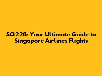 SQ228: Your Ultimate Guide to Singapore Airlines Flights
