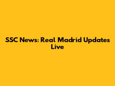 SSC News: Real Madrid Updates Live