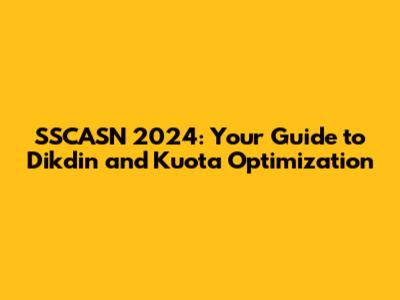 SSCASN 2024: Your Guide to Dikdin and Kuota Optimization