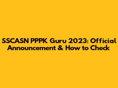 SSCASN PPPK Guru 2023: Official Announcement & How to Check