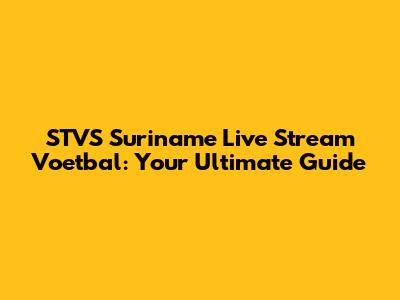 STVS Suriname Live Stream Voetbal: Your Ultimate Guide