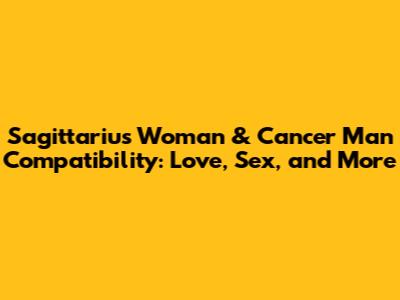 Sagittarius Woman & Cancer Man Compatibility: Love, Sex, and More