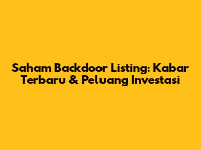 Saham Backdoor Listing: Kabar Terbaru & Peluang Investasi
