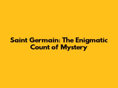 Saint Germain: The Enigmatic Count of Mystery
