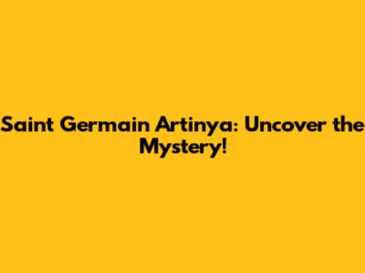 Saint Germain Artinya: Uncover the Mystery!