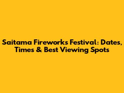 Saitama Fireworks Festival: Dates, Times & Best Viewing Spots