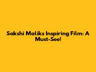 Sakshi Malik's Inspiring Film: A Must-See!