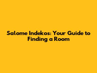 Salome Indekos: Your Guide to Finding a Room