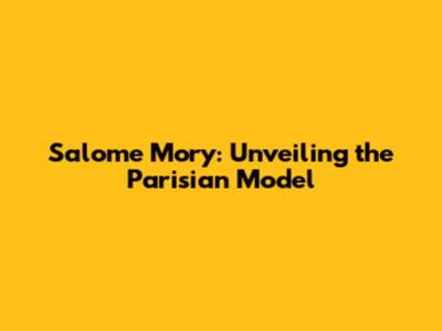 Salome Mory: Unveiling the Parisian Model