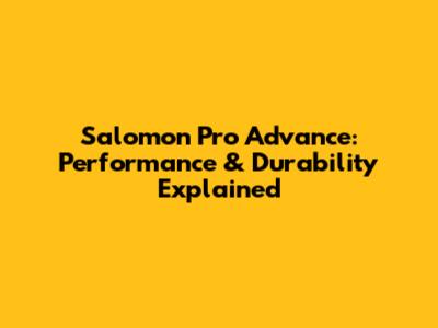 Salomon Pro Advance: Performance & Durability Explained