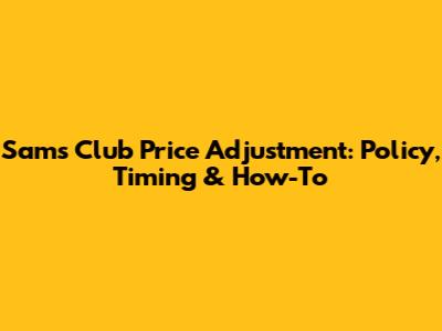 Sam's Club Price Adjustment: Policy, Timing & How-To