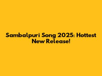 Sambalpuri Song 2025: Hottest New Release!