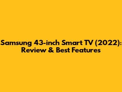 Samsung 43-inch Smart TV (2022): Review & Best Features
