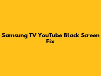 Samsung TV YouTube Black Screen Fix