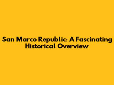 San Marco Republic: A Fascinating Historical Overview