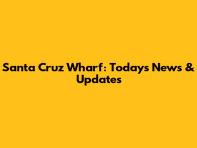 Santa Cruz Wharf: Today's News & Updates