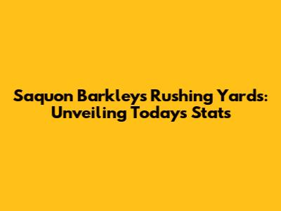 Saquon Barkley's Rushing Yards: Unveiling Today's Stats