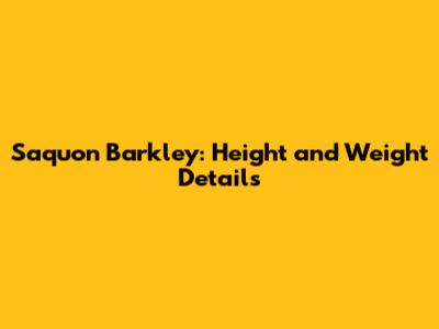 Saquon Barkley: Height and Weight Details