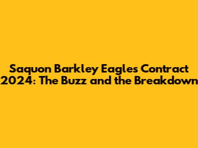Saquon Barkley Eagles Contract 2024: The Buzz and the Breakdown